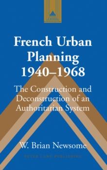 French Urban Planning, 1940-1968 : The Construction and Deconstruction of an Authoritarian System