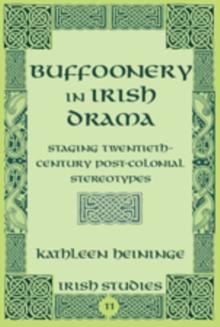 Buffoonery in Irish Drama : Staging Twentieth-Century Post-Colonial Stereotypes