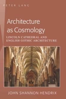 Architecture as Cosmology : Lincoln Cathedral and English Gothic Architecture