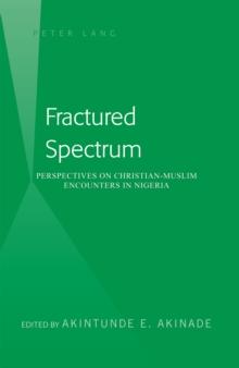 Fractured Spectrum : Perspectives on Christian-Muslim Encounters in Nigeria