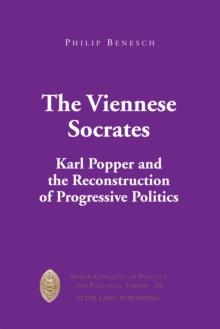 The Viennese Socrates : Karl Popper and the Reconstruction of Progressive Politics