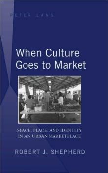 When Culture Goes to Market : Space, Place, and Identity in an Urban Marketplace