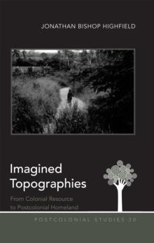 Imagined Topographies : From Colonial Resource to Postcolonial Homeland