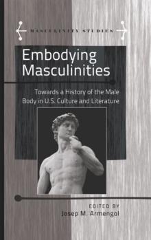 Embodying Masculinities : Towards a History of the Male Body in U.S. Culture and Literature