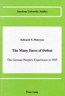 The Many Faces of Defeat : The German People's Experience in 1945