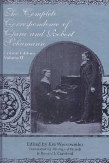 The Complete Correspondence of Clara and Robert Schumann : Critical Edition. Volume II- Edited by Eva Weissweiler- Translated by Hildegard Fritsch and Ronald L. Crawford