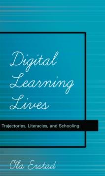 Digital Learning Lives : Trajectories, Literacies, and Schooling