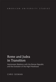 Rome and Judea in Transition : Hasmonean Relations with the Roman Republic and the Evolution of the High Priesthood