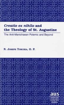 Creatio ex nihilo and the Theology of St. Augustine : The Anti-Manichaean Polemic and Beyond