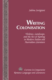 Writing Colonisation : Violence, Landscape, and the Act of Naming in Modern Italian and Australian Literature