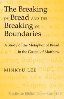 The Breaking of Bread and the Breaking of Boundaries : A Study of the Metaphor of Bread in the Gospel of Matthew