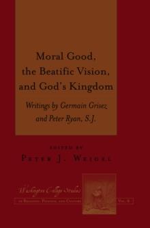 Moral Good, the Beatific Vision, and God's Kingdom : Writings by Germain Grisez and Peter Ryan, S.J.