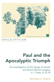 Paul and the Apocalyptic Triumph : An Investigation of the Usage of Jewish and Greco-Roman Imagery in 1 Thess. 4:13-18