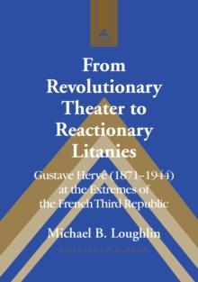 From Revolutionary Theater to Reactionary Litanies : Gustave Herve (1871-1944) at the Extremes of the French Third Republic