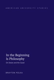 In the Beginning Is Philosophy : On Desire and the Good