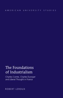 The Foundations of Industrialism : Charles Comte, Charles Dunoyer and Liberal Thought in France