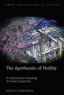 The Apotheosis of Nullity : A Transhistorical Genealogy of Human Subjectivity