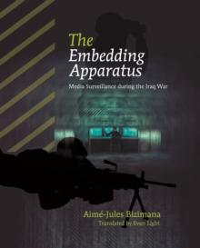 The Embedding Apparatus : Media Surveillance during the Iraq War