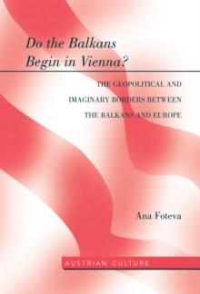 Do the Balkans Begin in Vienna? The Geopolitical and Imaginary Borders between the Balkans and Europe : The Geopolitical and imaginary borders between the balkans and Europe