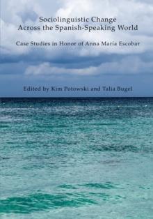 Sociolinguistic Change Across the Spanish-Speaking World : Case Studies in Honor of Anna Maria Escobar