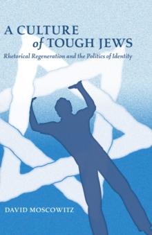 A Culture of Tough Jews : Rhetorical Regeneration and the Politics of Identity