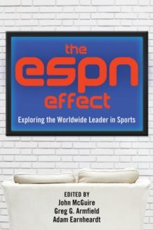 The ESPN Effect : Exploring the Worldwide Leader in Sports