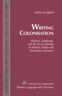 Writing Colonisation : Violence, Landscape, and the Act of Naming in Modern Italian and Australian Literature