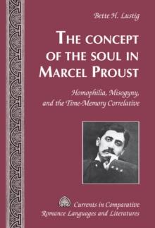 The Concept of the Soul in Marcel Proust : Homophilia, Misogyny, and the Time-Memory Correlative