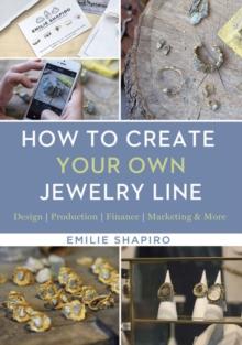 How to Create Your Own Jewelry Line : Design - Production - Finance - Marketing & More