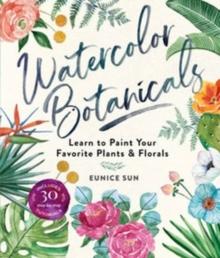 Watercolour Botanicals : Learn to Paint Your Favorite Plants and Florals