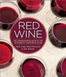 Red Wine : The Comprehensive Guide to the 50 Essential Varietals and Styles