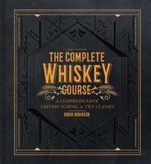 The Complete Whiskey Course : A Comprehensive Tasting School in Ten Classes