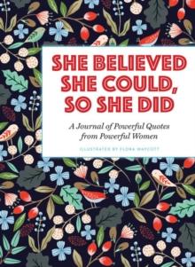 She Believed She Could, So She Did : A Journal of Powerful Quotes from Powerful Women