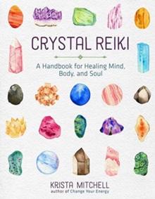 Crystal Reiki : A Handbook for Healing Mind, Body, and Soul