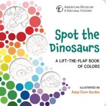 Spot the Dinosaurs : A Lift-the-Flap Book of Colors