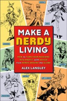 Make a Nerdy Living : How to Turn Your Passions into Profit, with Advice from Nerds Around the Globe