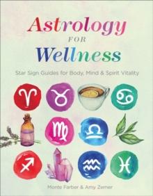 Astrology for Wellness : Star Sign Guides for Body, Mind & Spirit Vitality