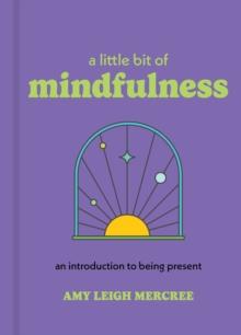 A Little Bit of Mindfulness : An Introduction to Being Present