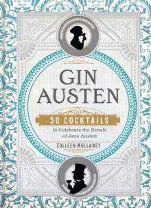 Gin Austen : 50 Cocktails to Celebrate the Novels of Jane Austen