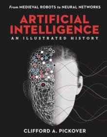 Artificial Intelligence: An Illustrated History : From Medieval Robots to Neural Networks