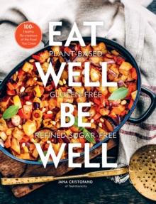 Eat Well, Be Well : 100+ Healthy Re-creations of the Food You Crave