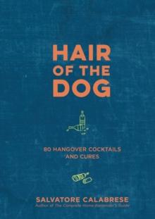 Hair of the Dog : 80 Hangover Cocktails and Cures