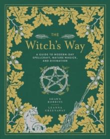 The Witch's Way : A Guide to Modern-Day Spellcraft, Nature Magick, and Divination