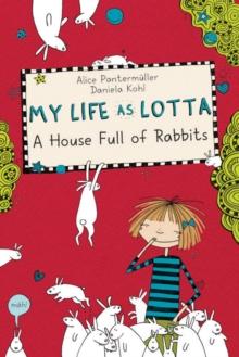 My Life As Lotta : A House Full Of Rabbits