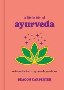 A Little Bit of Ayurveda : An Introduction to Ayurvedic Medicine