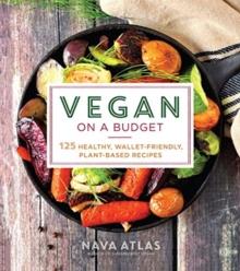 Vegan on a Budget : 125 Healthy, Wallet-Friendly, Plant-Based Recipes