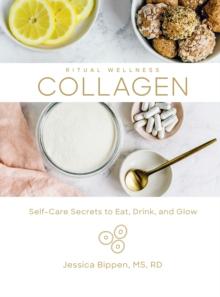 Collagen : Self-Care Secrets to Eat, Drink, and Glow