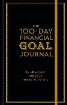 The 100-Day Financial Goal Journal : Build a Plan for Your Financial Future