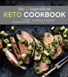 The 5-Ingredient Keto Cookbook : 100 Easy Ketogenic Recipes