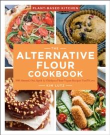 The Alternative Flour Cookbook : 100+ Almond, Oat, Spelt & Chickpea Flour Vegan Recipes You'll Love